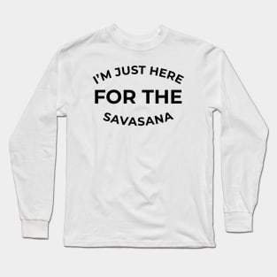 I'm just here for the Savasana Long Sleeve T-Shirt